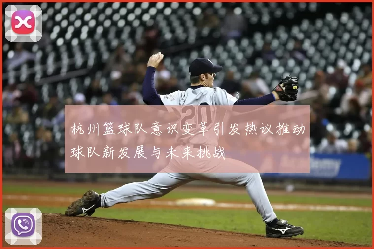杭州篮球队意识变革引发热议推动球队新发展与未来挑战