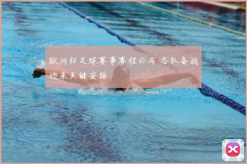 欧洲杯足球赛事赛程公布 各队备战迎来关键安排
