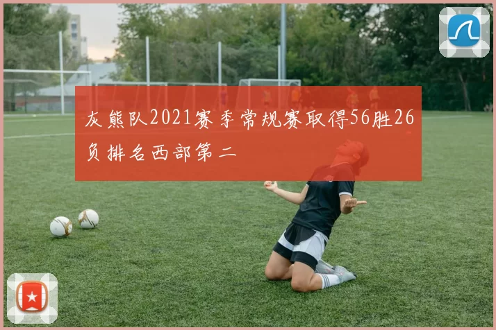 灰熊队2021赛季常规赛取得56胜26负排名西部第二