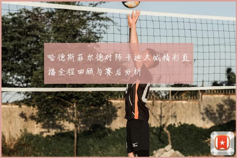 哈德斯菲尔德对阵卡迪夫城精彩直播全程回顾与赛后分析