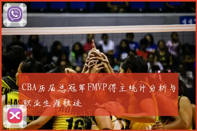 CBA历届总冠军FMVP得主统计分析与职业生涯轨迹