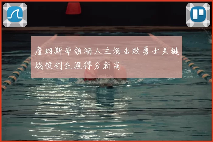 詹姆斯率领湖人主场击败勇士关键战役创生涯得分新高