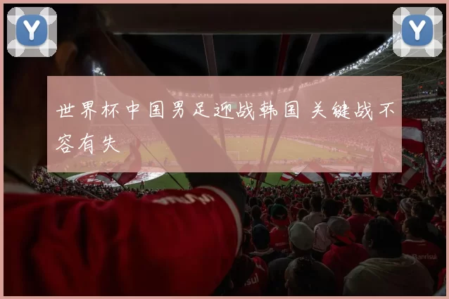 世界杯中国男足迎战韩国 关键战不容有失