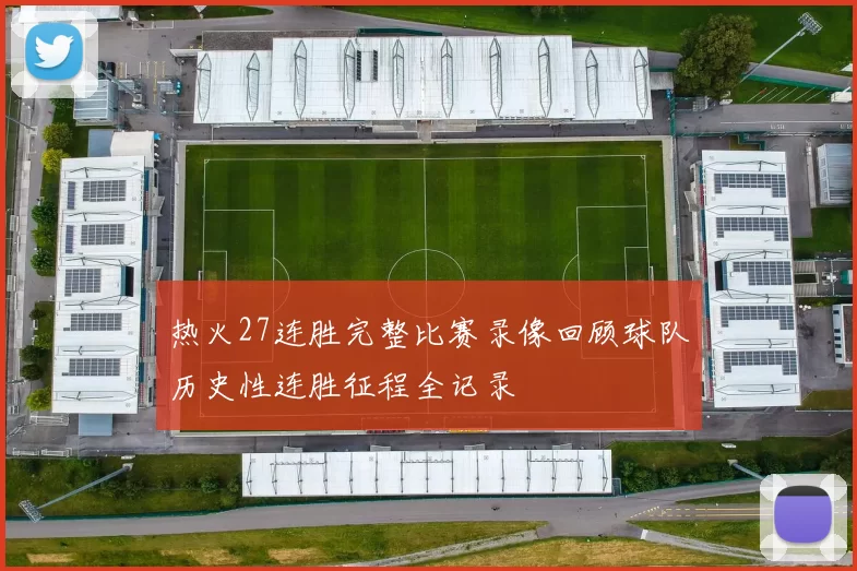 热火27连胜完整比赛录像回顾球队历史性连胜征程全记录