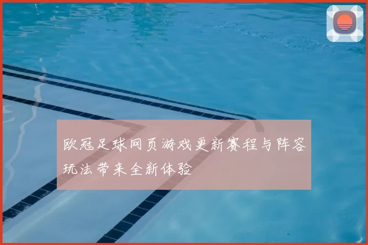 欧冠足球网页游戏更新赛程与阵容玩法带来全新体验