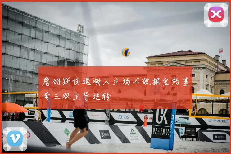 詹姆斯伤退湖人主场不敌掘金约基奇三双主导逆转