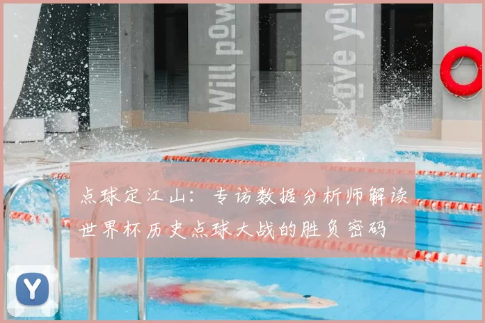 点球定江山:专访数据分析师解读世界杯历史点球大战的胜负密码