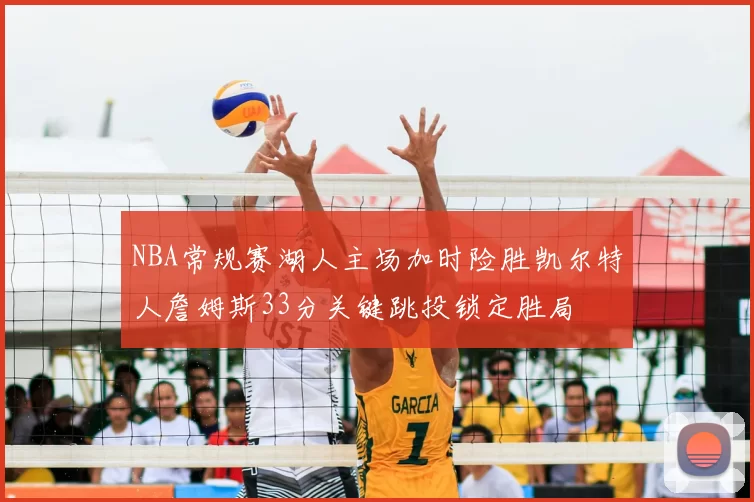 NBA常规赛湖人主场加时险胜凯尔特人詹姆斯33分关键跳投锁定胜局